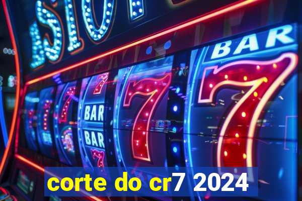 corte do cr7 2024